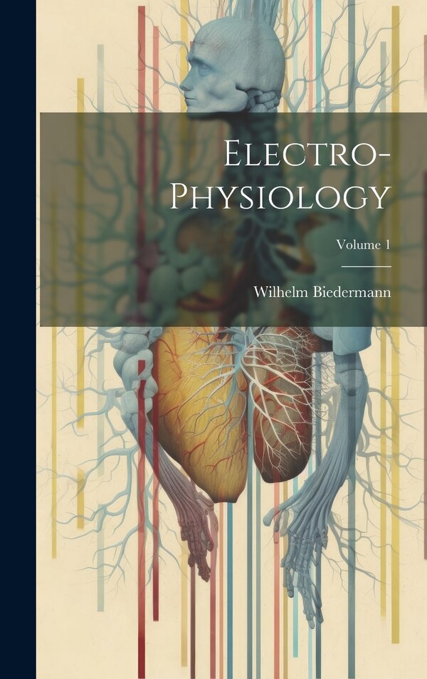 Electro-Physiology; Volume 1 by Wilhelm Biedermann, Hardcover | Indigo Chapters