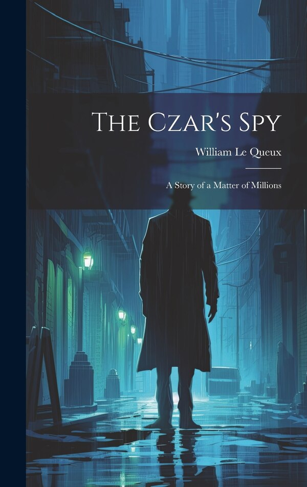 The Czar's Spy by William Le Queux, Hardcover | Indigo Chapters