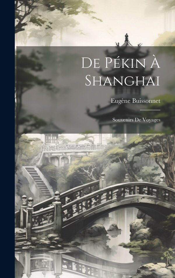 De Pékin À Shanghai by Eugène Buissonnet, Hardcover | Indigo Chapters