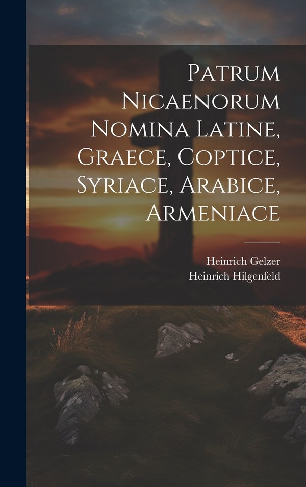 Patrum Nicaenorum Nomina Latine Graece Coptice Syriace Arabice Armeniace by Heinrich Gelzer, Hardcover | Indigo Chapters