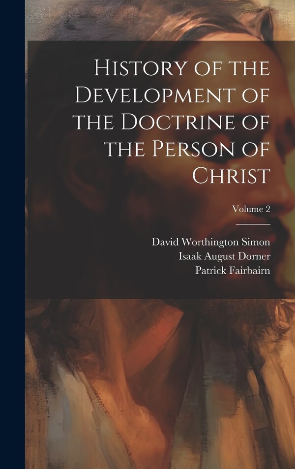 History of the Development of the Doctrine of the Person of Christ; Volume 2 by Isaak August Dorner, Hardcover | Indigo Chapters