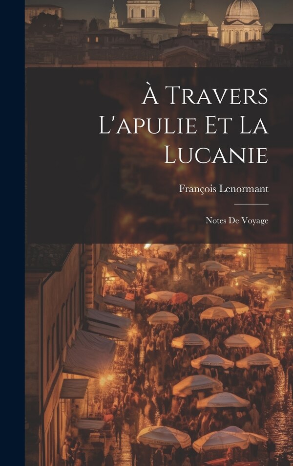 À Travers L'apulie Et La Lucanie by François Lenormant, Hardcover | Indigo Chapters
