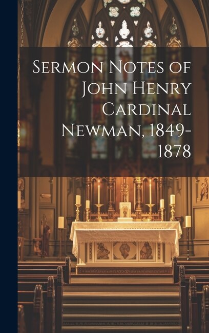 Sermon Notes of John Henry Cardinal Newman 1849-1878 by Anonymous, Hardcover | Indigo Chapters