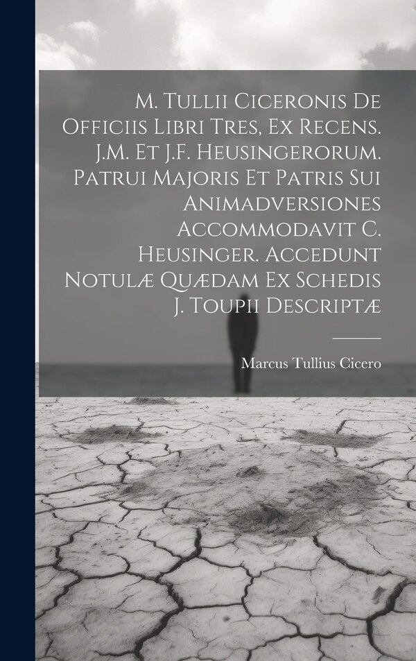 M. Tullii Ciceronis De Officiis Libri Tres Ex Recens. J.M. Et J.F. Heusingerorum. Patrui Majoris Et Patris Sui Animadversiones | Indigo Chapters