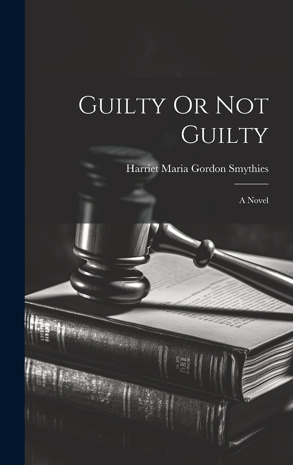 Guilty Or Not Guilty; a Novel by Harriet Maria Gordon Smythies, Hardcover | Indigo Chapters