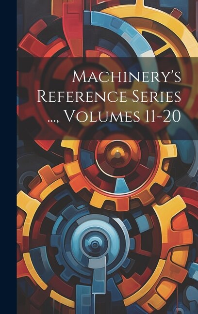 Machinery's Reference Series by Anonymous, Hardcover | Indigo Chapters