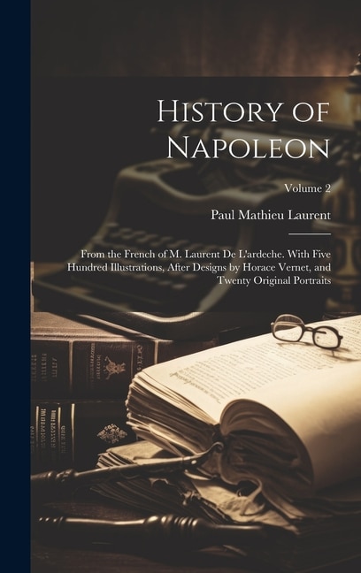 History of Napoleon by Paul Mathieu Laurent, Hardcover | Indigo Chapters