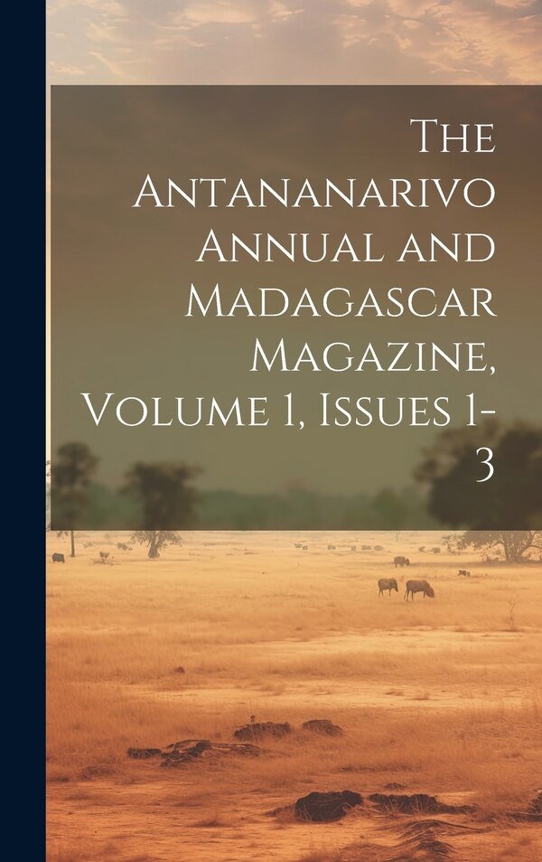 The Antananarivo Annual and Madagascar Magazine Volume 1 issues 1-3 by Anonymous, Hardcover | Indigo Chapters