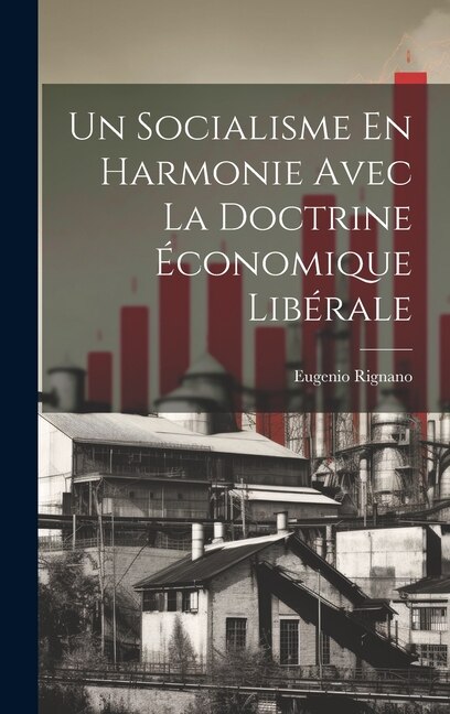 Un Socialisme En Harmonie Avec La Doctrine Économique Libérale by Eugenio Rignano, Hardcover | Indigo Chapters