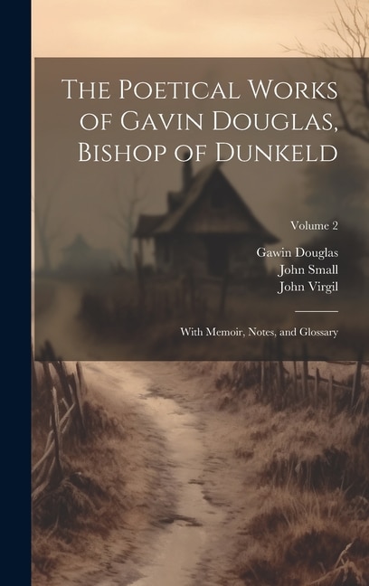 The Poetical Works of Gavin Douglas Bishop of Dunkeld by Gawin Douglas, Hardcover | Indigo Chapters