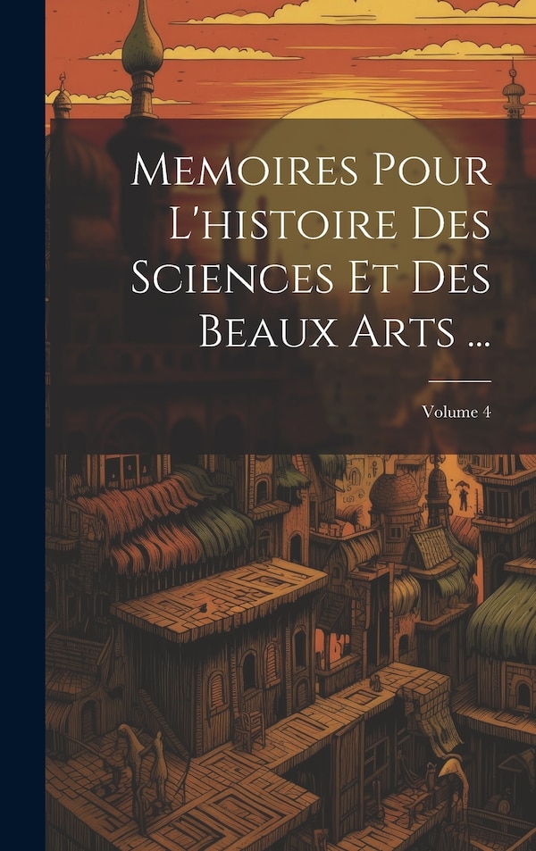 Memoires Pour L'histoire Des Sciences Et Des Beaux Arts by Anonymous, Hardcover | Indigo Chapters