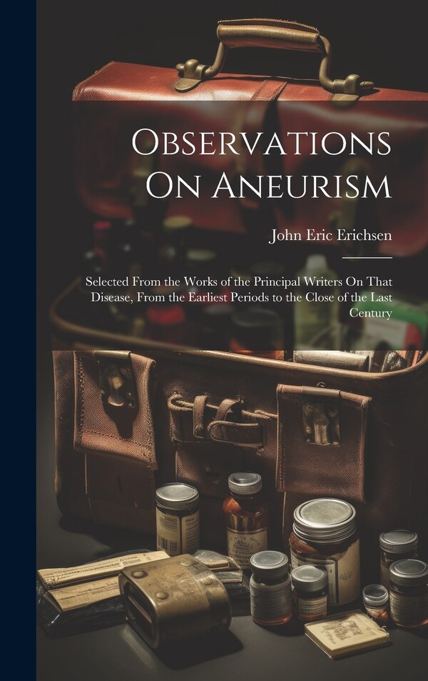 Observations On Aneurism by John Eric Erichsen, Hardcover | Indigo Chapters