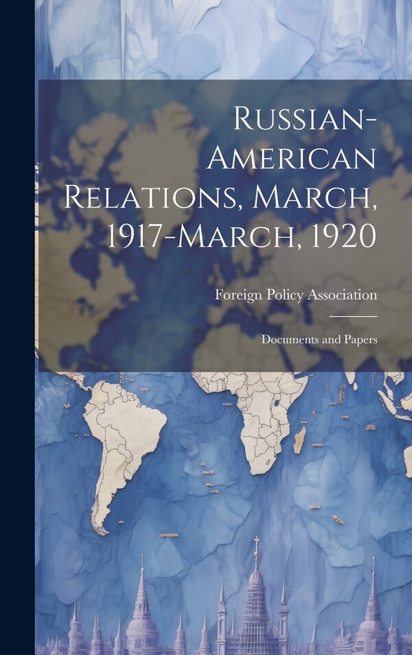 Russian-American Relations March 1917-March 1920 by Foreign Policy Association, Hardcover | Indigo Chapters