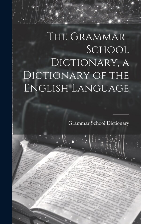 The Grammar-School Dictionary a Dictionary of the English Language by Grammar School Dictionary, Hardcover | Indigo Chapters