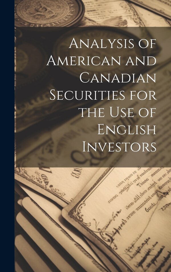 Analysis of American and Canadian Securities for the Use of English Investors by Anonymous, Hardcover | Indigo Chapters