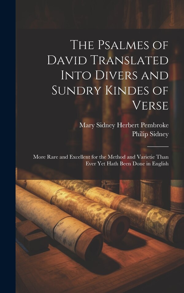 The Psalmes of David Translated Into Divers and Sundry Kindes of Verse by Philip Sidney, Hardcover | Indigo Chapters