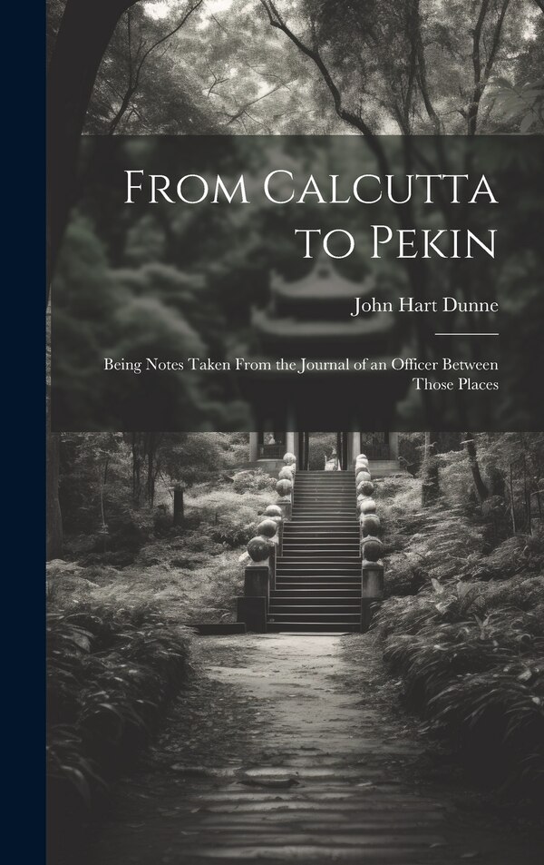 From Calcutta to Pekin by John Hart Dunne, Hardcover | Indigo Chapters