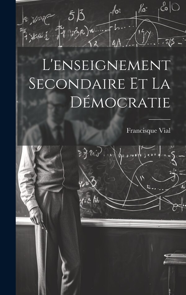 L'enseignement Secondaire Et La Démocratie by Francisque Vial, Hardcover | Indigo Chapters