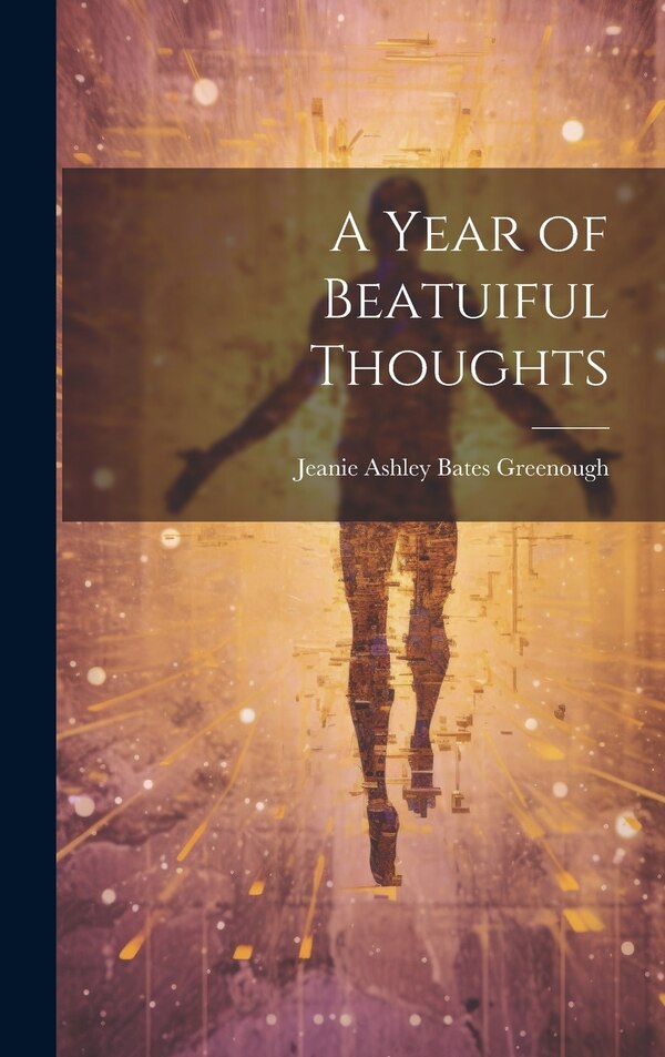 A Year of Beatuiful Thoughts by Jeanie Ashley Bates Greenough, Hardcover | Indigo Chapters