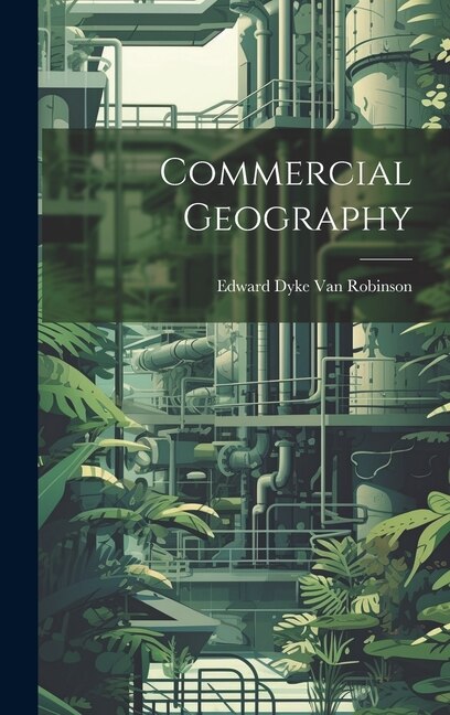 Commercial Geography by Edward Dyke Van Robinson, Hardcover | Indigo Chapters