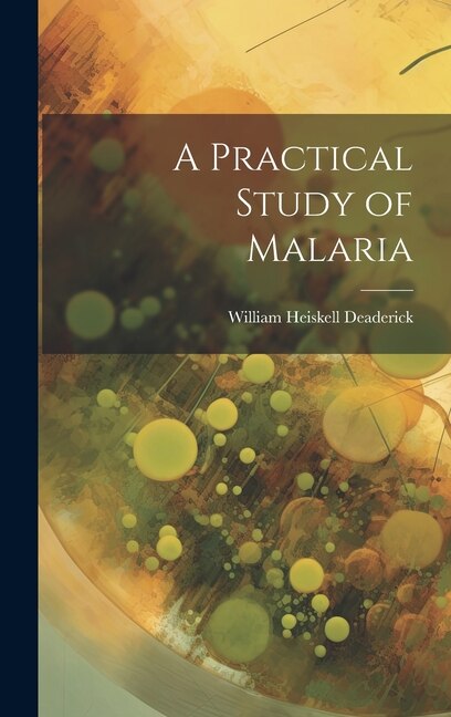 A Practical Study of Malaria by William Heiskell Deaderick, Hardcover | Indigo Chapters