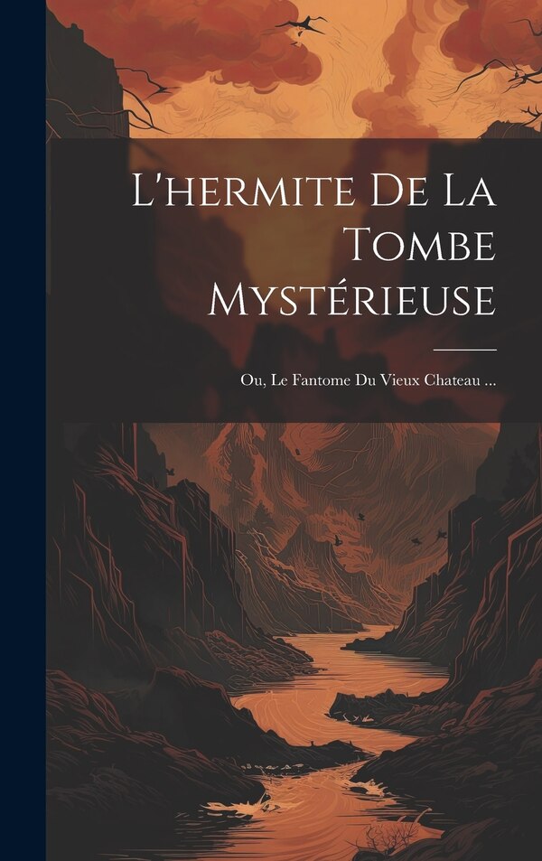 L'hermite De La Tombe Mystérieuse; Ou Le Fantome Du Vieux Chateau . by Anonymous, Hardcover | Indigo Chapters