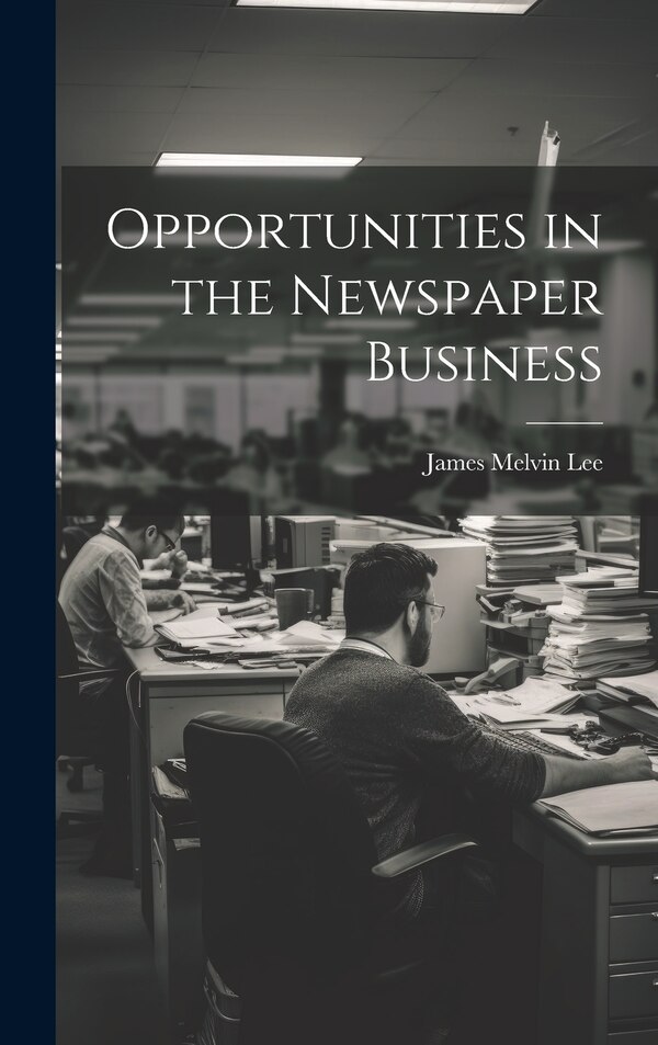 Opportunities in the Newspaper Business by James Melvin Lee, Hardcover | Indigo Chapters