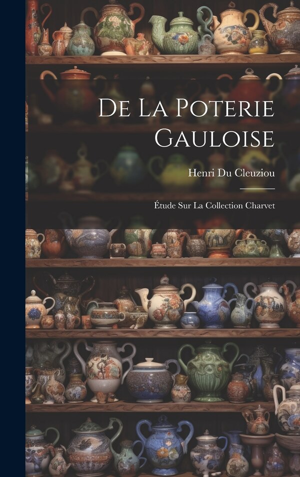 De La Poterie Gauloise by Henri Du Cleuziou, Hardcover | Indigo Chapters