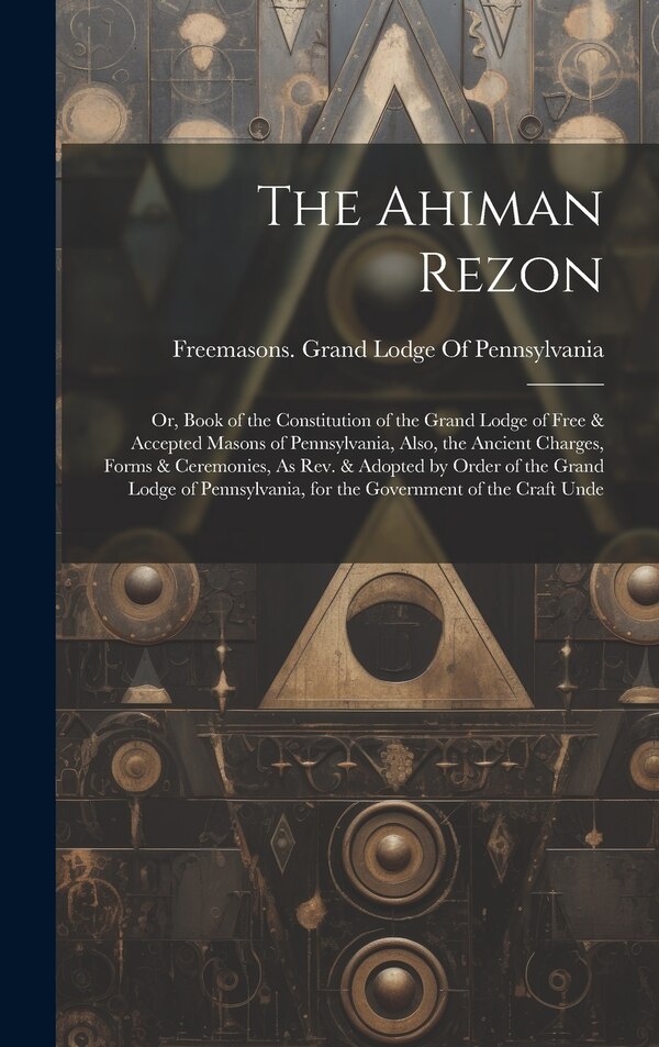 The Ahiman Rezon by Freemasons Grand Lodge of Pennsylvania, Hardcover | Indigo Chapters