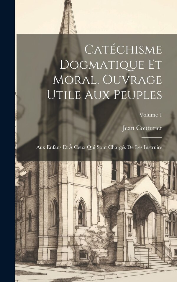 Catéchisme Dogmatique Et Moral Ouvrage Utile Aux Peuples by Jean Couturier, Hardcover | Indigo Chapters
