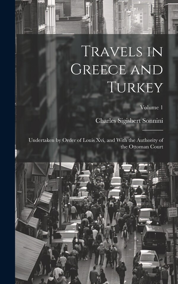 Travels in Greece and Turkey by Charles Sigisbert Sonnini, Hardcover | Indigo Chapters