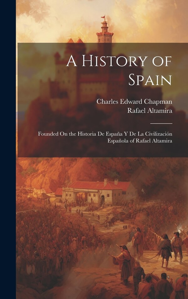 A History of Spain by Charles Edward Chapman, Hardcover | Indigo Chapters