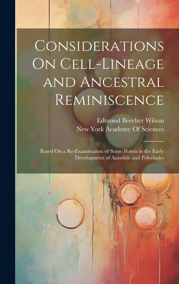 Considerations On Cell-Lineage and Ancestral Reminiscence by Edmund Beecher Wilson, Hardcover | Indigo Chapters