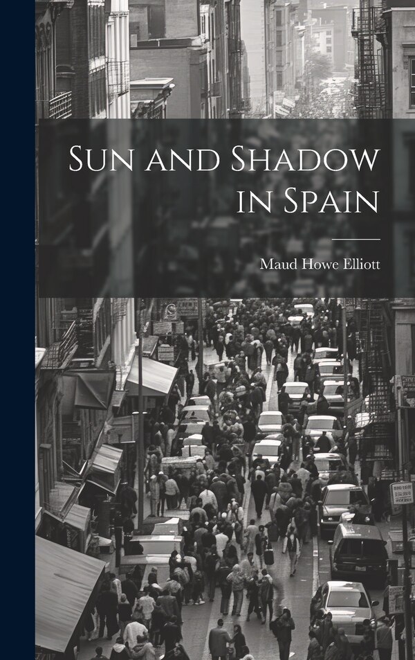 Sun and Shadow in Spain by Maud Howe Elliott, Hardcover | Indigo Chapters