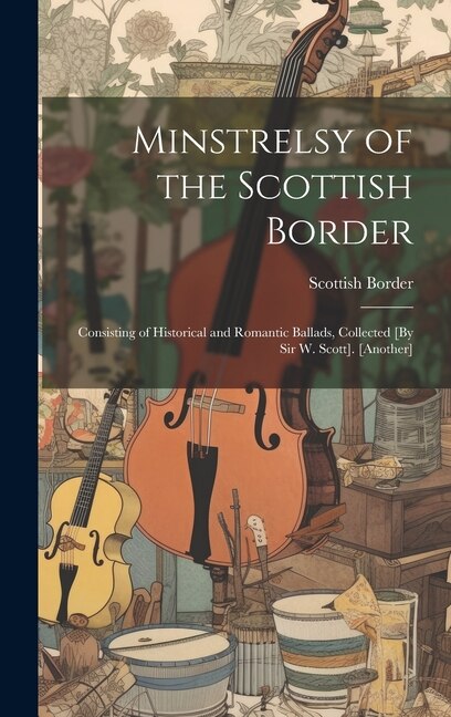 Minstrelsy of the Scottish Border, Hardcover | Indigo Chapters