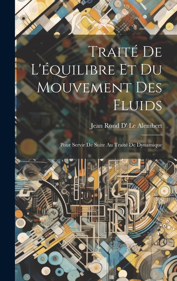 Traité De L'équilibre Et Du Mouvement Des Fluids by Jean Rond D' Le Alembert, Hardcover | Indigo Chapters