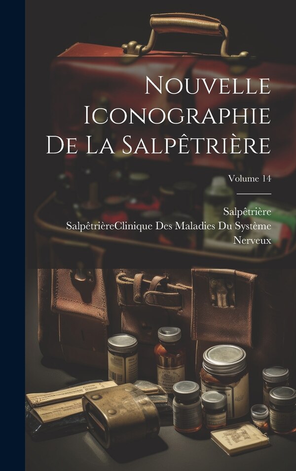 Nouvelle Iconographie De La Salpêtrière; Volume 14, Hardcover | Indigo Chapters