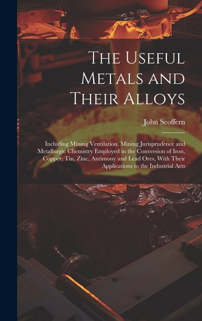 The Useful Metals and Their Alloys by John Scoffern, Hardcover | Indigo Chapters