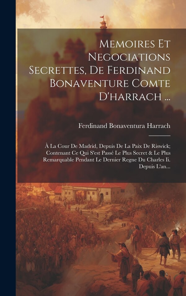 Memoires Et Negociations Secrettes De Ferdinand Bonaventure Comte D'harrach . by Ferdinand Bonaventura Harrach, Hardcover | Indigo Chapters