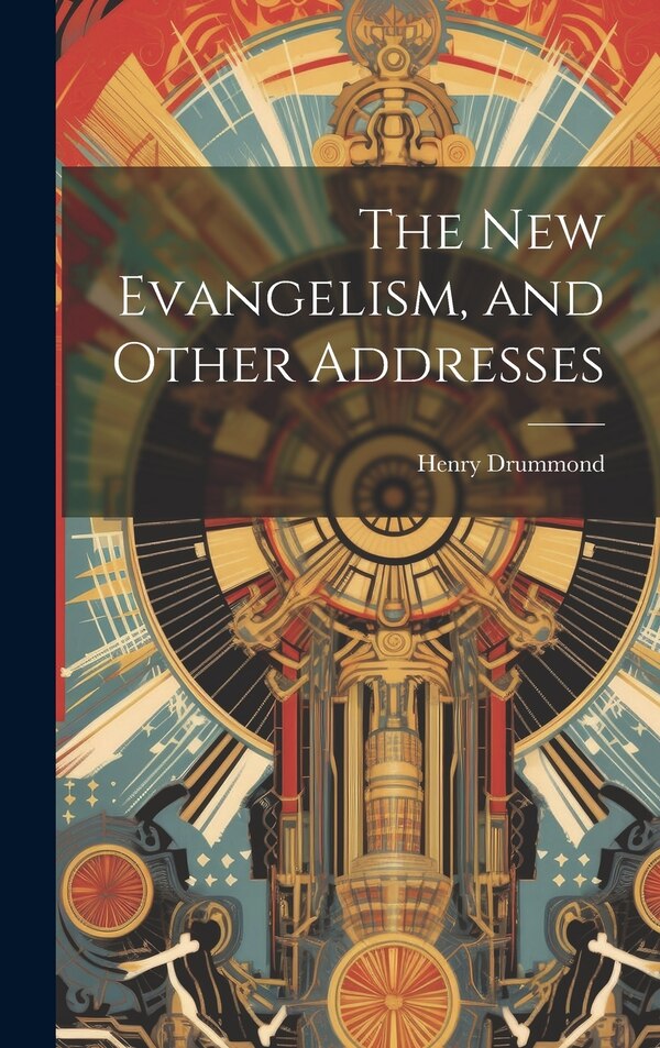 The New Evangelism and Other Addresses by Henry Drummond, Hardcover | Indigo Chapters