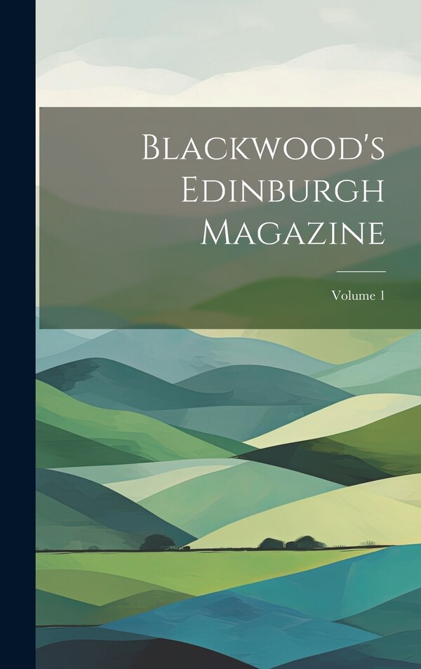 Blackwood's Edinburgh Magazine; Volume 1 by Anonymous, Hardcover | Indigo Chapters