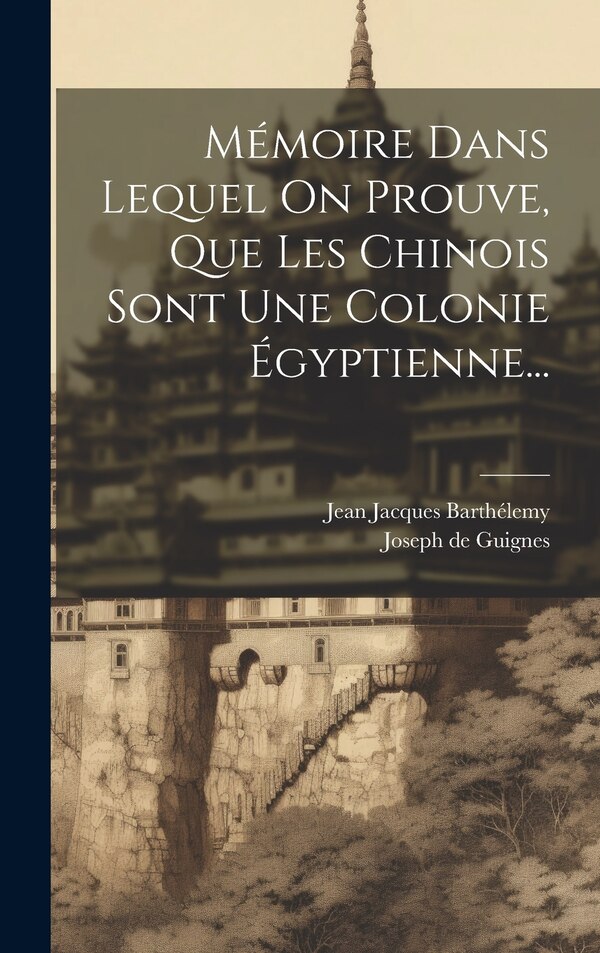 Mémoire Dans Lequel On Prouve Que Les Chinois Sont Une Colonie Égyptienne. by Joseph de Guignes, Hardcover | Indigo Chapters