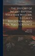 The History of Infant-Baptism. Together With Mr. [J.] Gale's Reflections and Dr. Wall's Defence by William Wall, Hardcover | Indigo Chapters