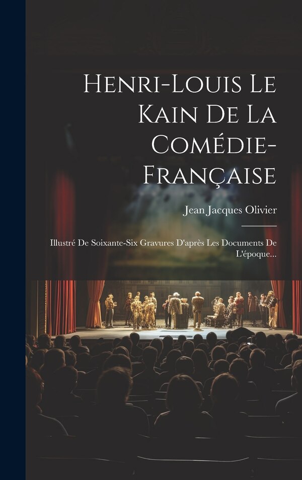 Henri-louis Le Kain De La Comédie-française by Jean Jacques Olivier, Hardcover | Indigo Chapters