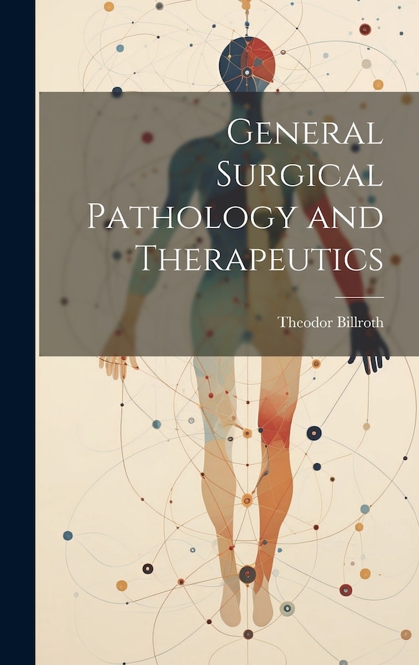 General Surgical Pathology and Therapeutics by Theodor Billroth, Hardcover | Indigo Chapters