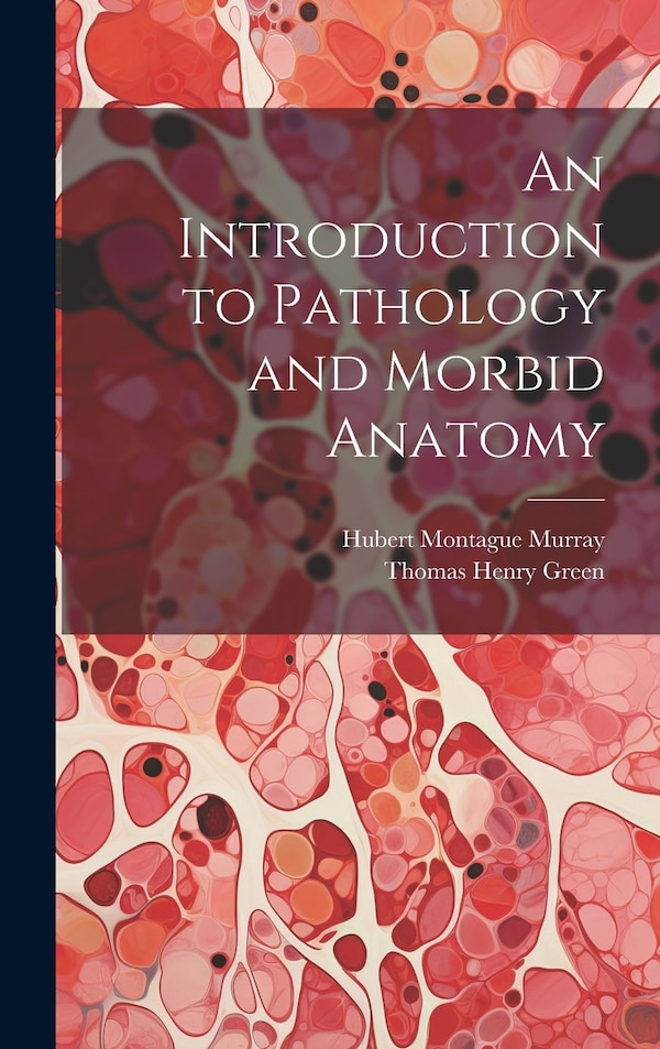 An Introduction to Pathology and Morbid Anatomy by Thomas Henry Green, Hardcover | Indigo Chapters