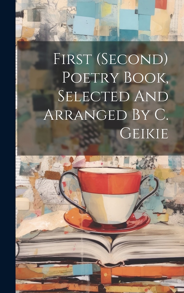 First (second) Poetry Book Selected And Arranged By C. Geikie by Anonymous, Hardcover | Indigo Chapters