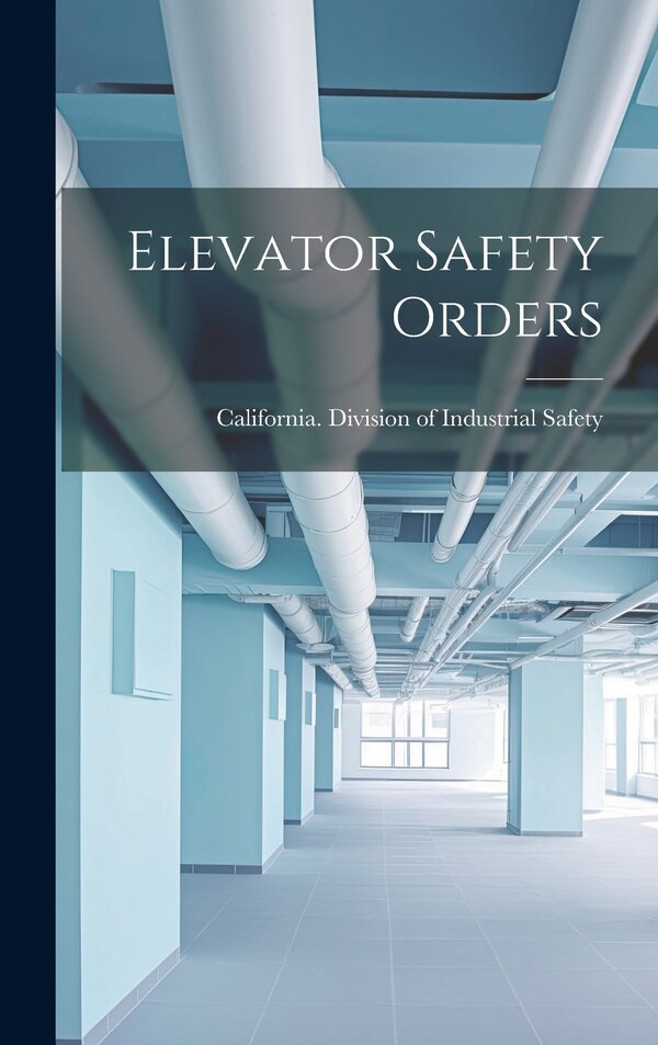 Elevator Safety Orders by California Division of Industrial Sa, Hardcover | Indigo Chapters