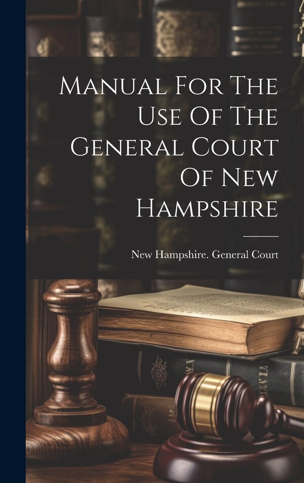 Manual For The Use Of The General Court Of New Hampshire by New Hampshire General Court, Hardcover | Indigo Chapters