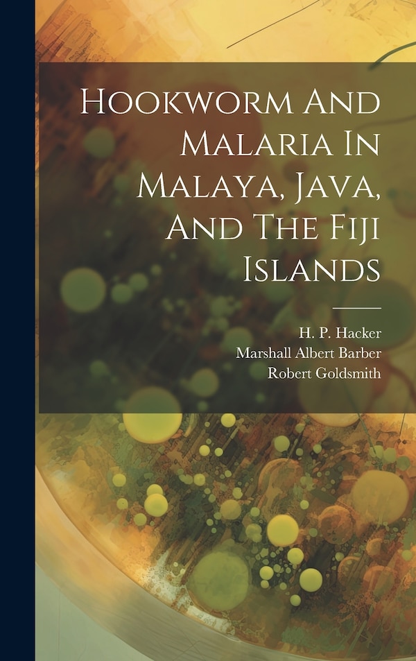 Hookworm And Malaria In Malaya Java And The Fiji Islands by Rockefeller Foundation International, Hardcover | Indigo Chapters
